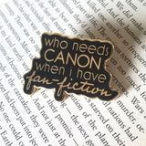 Who Needs Canon When I Have Fan-fiction Pin